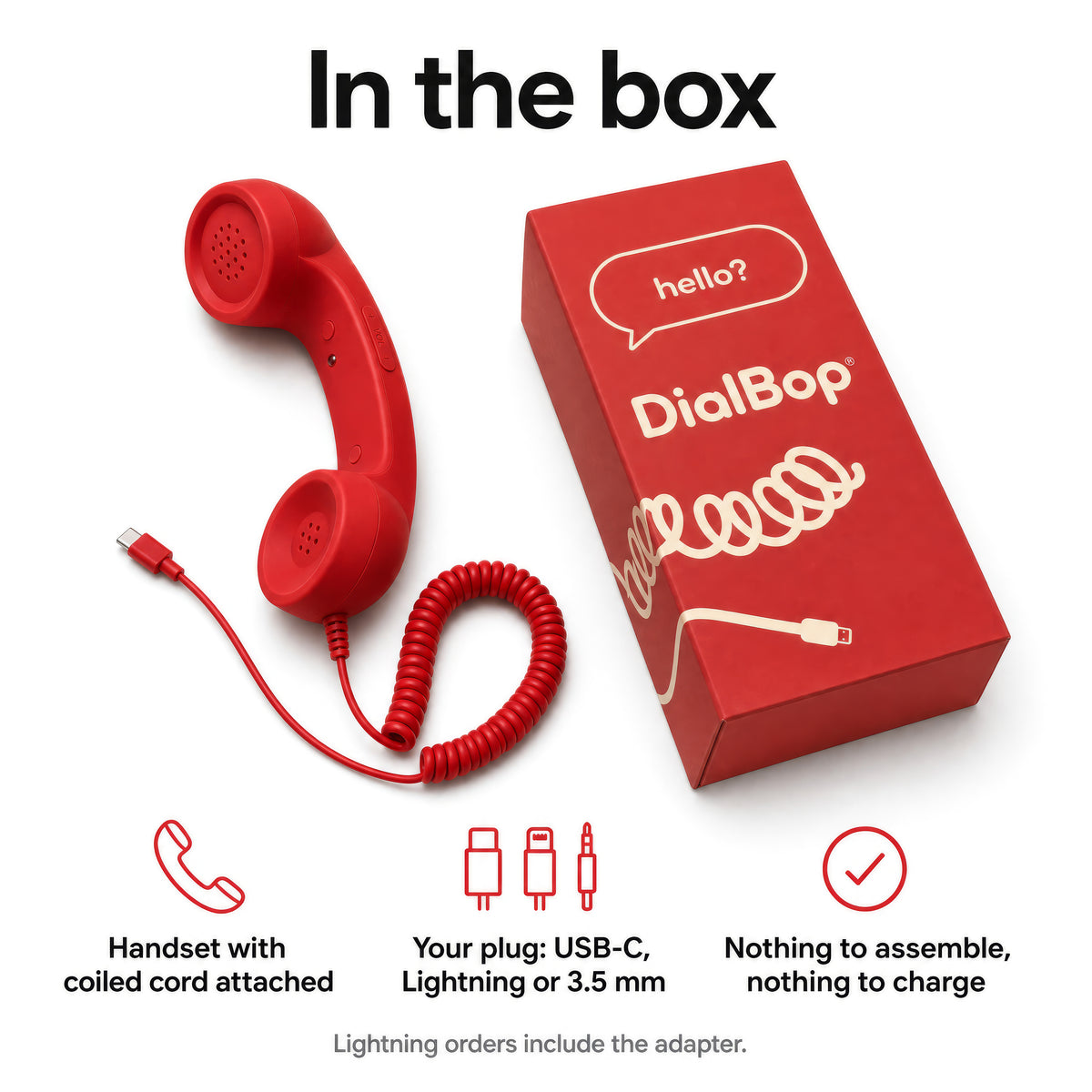 In the box: handset with coiled cord attached and your plug, USB-C, Lightning or 3.5 mm. Lightning orders include the adapter